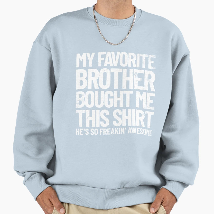 My Favorite Brother Bought Me This T-Shirt - Unique Graphic for Adults - T-Shirt, Sweatshirt, Hoodie