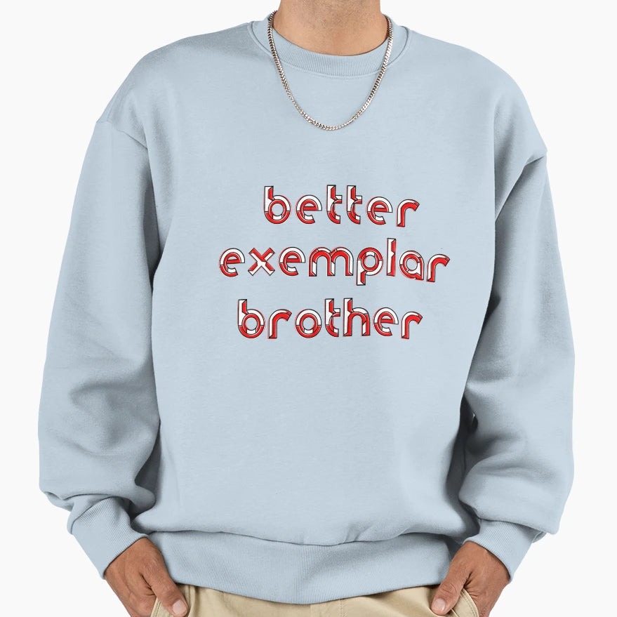 Better Exemplar Brother Brotherhood Sweatshirt - Unique Graphic Unisex - T-Shirt, Sweatshirt, Hoodie