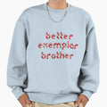 Better Exemplar Brother Brotherhood Sweatshirt - Unique Graphic Unisex - T-Shirt, Sweatshirt, Hoodie