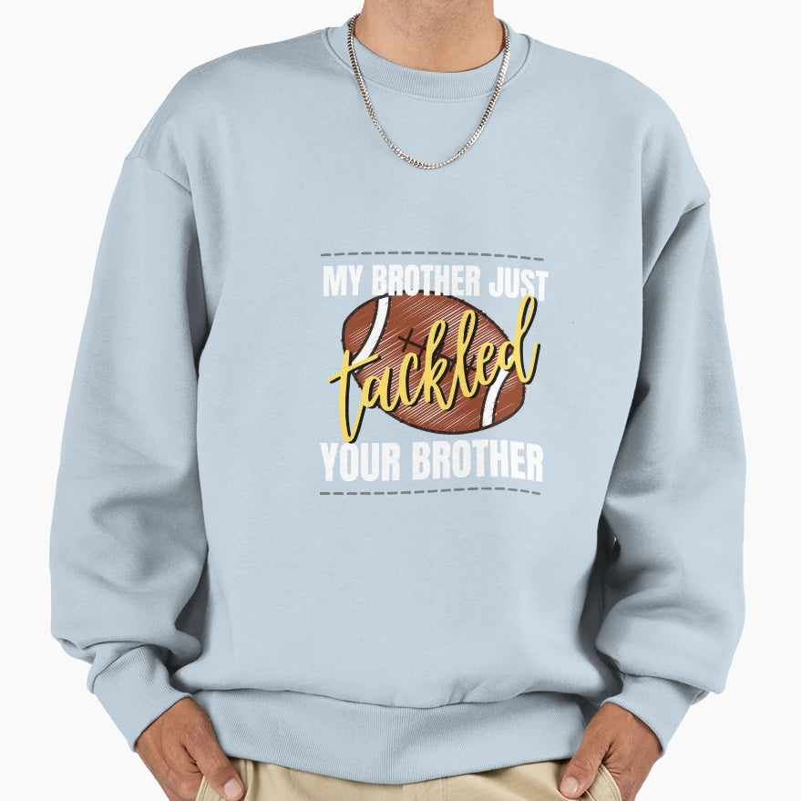 My Brother Just Tackled Your Sweatshirt - Fun Novelty Design Unisex - T-Shirt, Sweatshirt, Hoodie