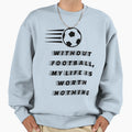 Without Football Soccer Sport T-Shirt - Aesthetic Graphic Unisex - T-Shirt, Sweatshirt, Hoodie