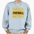 Fantasy Football Matters Sweatshirt - Graphic Print Unisex - T-Shirt, Sweatshirt, Hoodie