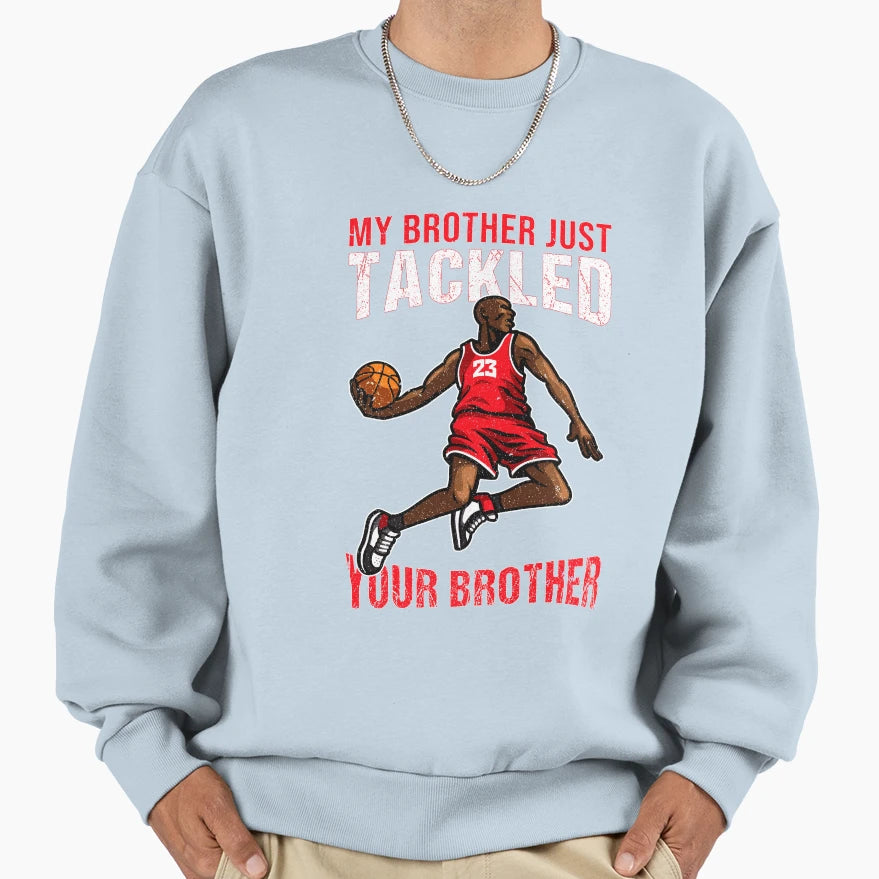 My Brother Just Tackled Your Sweatshirt - Custom Art Print Men Women - T-Shirt, Sweatshirt, Hoodie
