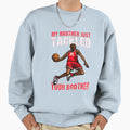 My Brother Just Tackled Your Sweatshirt - Custom Art Print Men Women - T-Shirt, Sweatshirt, Hoodie