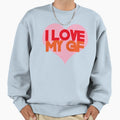 I Love My Gf Sweatshirt - Fun Novelty Design for Adults - T-Shirt, Sweatshirt, Hoodie