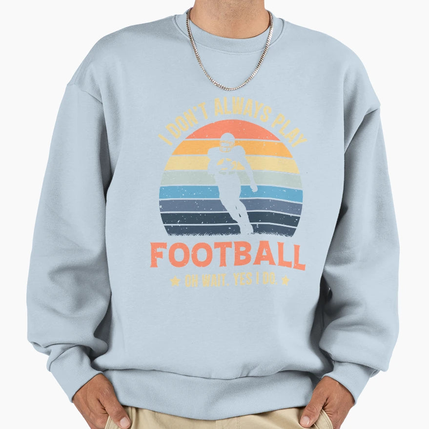 I Dont Always Play Football Oh Wait Sweatshirt - Unique Graphic for Adults - T-Shirt, Sweatshirt, Hoodie