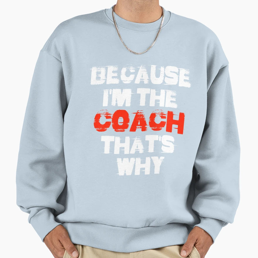 Because Im Coach Thats Why T-Shirt - Streetwear Style for Adults - T-Shirt, Sweatshirt, Hoodie