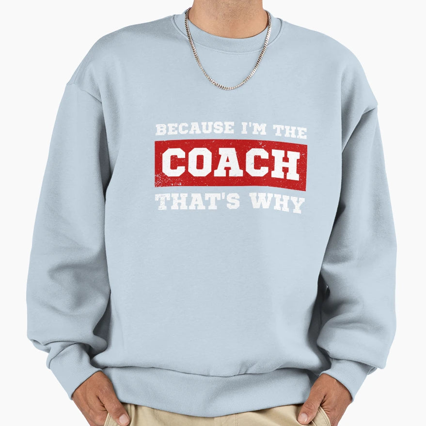 Because Im Coach Thats Why Sweatshirt - Trendy Graphic Unisex - T-Shirt, Sweatshirt, Hoodie