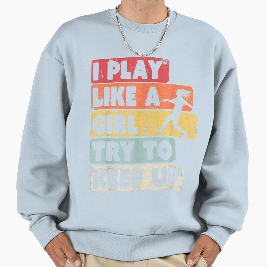Soccer I Play Like Try To Keep Up T-Shirt - Trendy Graphic Unisex - T-Shirt, Sweatshirt, Hoodie
