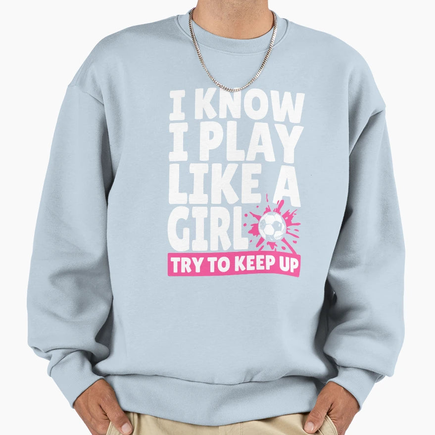 I Know I Play Like Try To Keep Up Sweatshirt - Aesthetic Graphic Men Women - T-Shirt, Sweatshirt, Hoodie