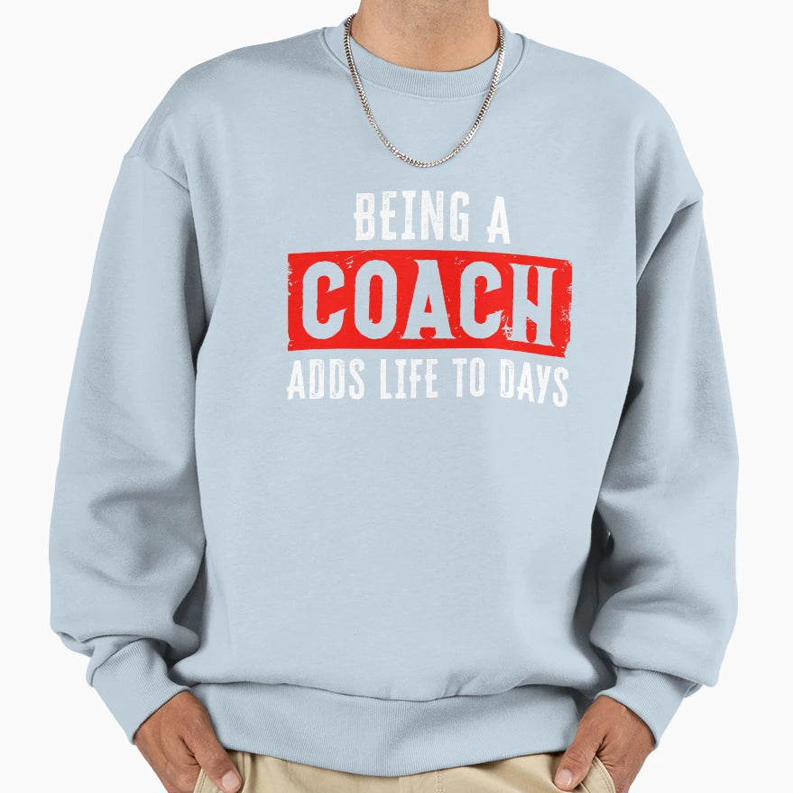 Football Being Coach Adds Life To Sweatshirt - Fun Novelty Design Unisex - T-Shirt, Sweatshirt, Hoodie