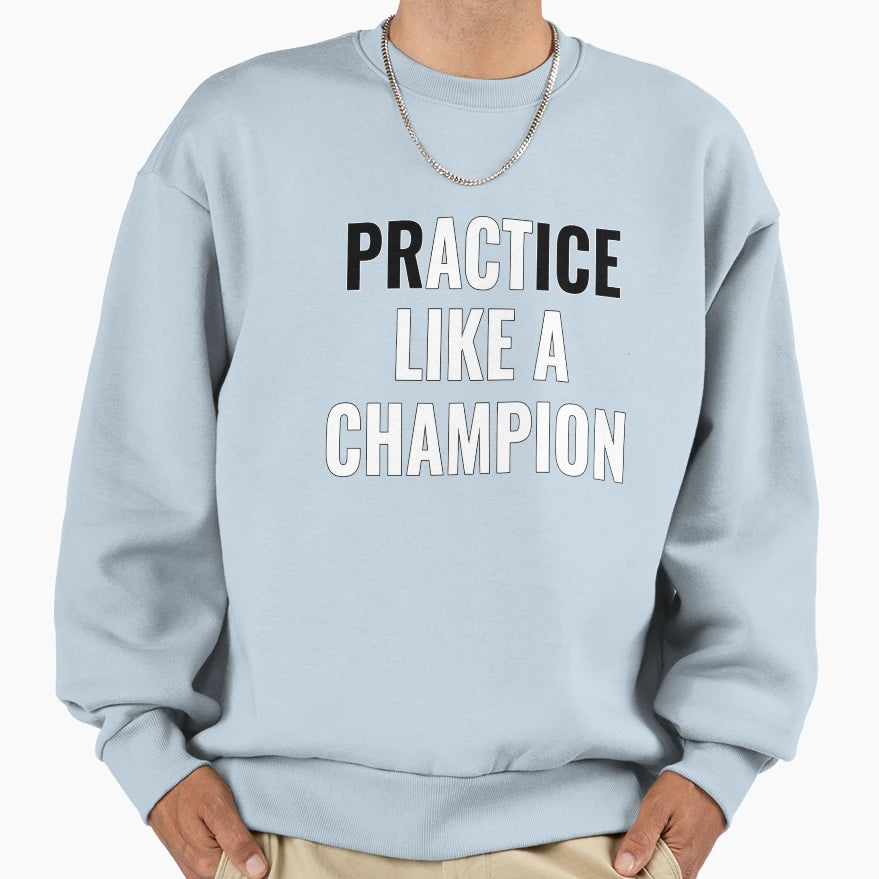 Practice Like Champion Sweatshirt - Aesthetic Graphic Unisex - T-Shirt, Sweatshirt, Hoodie