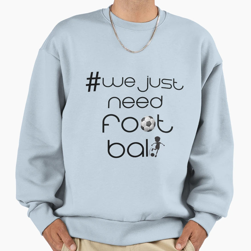 We Just Need Football Sweatshirt - Graphic Print Unisex - T-Shirt, Sweatshirt, Hoodie