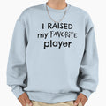 I Raised My Favorite Player Sweatshirt - Minimalist Print for Adults - T-Shirt, Sweatshirt, Hoodie