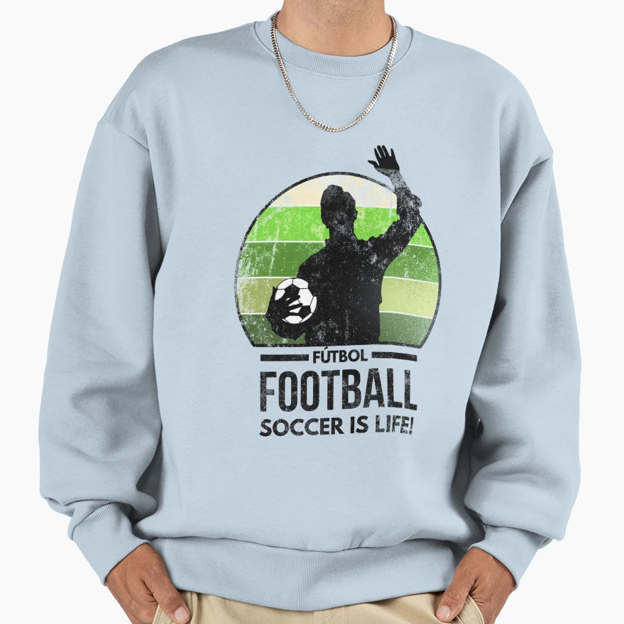 Futbol Football Soccer Is Life Sweatshirt - Casual Everyday Wear Unisex - T-Shirt, Sweatshirt, Hoodie