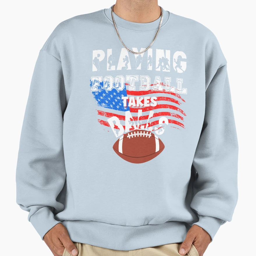 Playing Football Takes Balls Football Sweatshirt - Novelty Apparel Unisex - T-Shirt, Sweatshirt, Hoodie