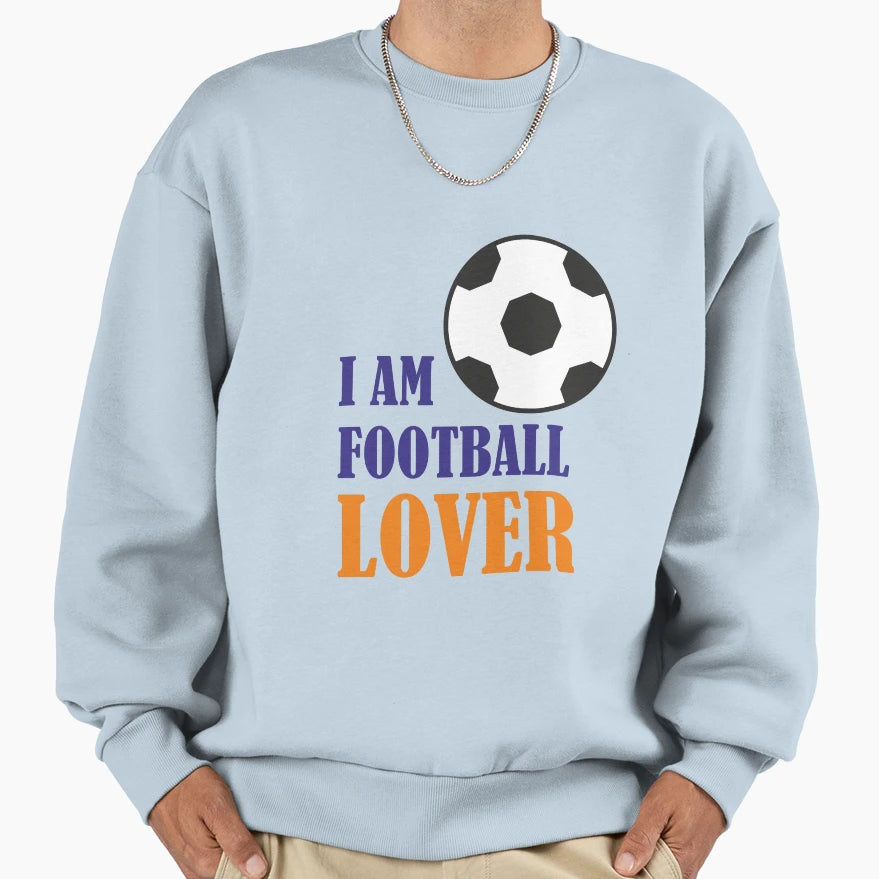 I Am Football Lover Sweatshirt - Casual Everyday Wear Unisex - T-Shirt, Sweatshirt, Hoodie