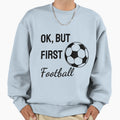 Ok But First Football Football T-Shirt - Casual Everyday Wear Men Women - T-Shirt, Sweatshirt, Hoodie