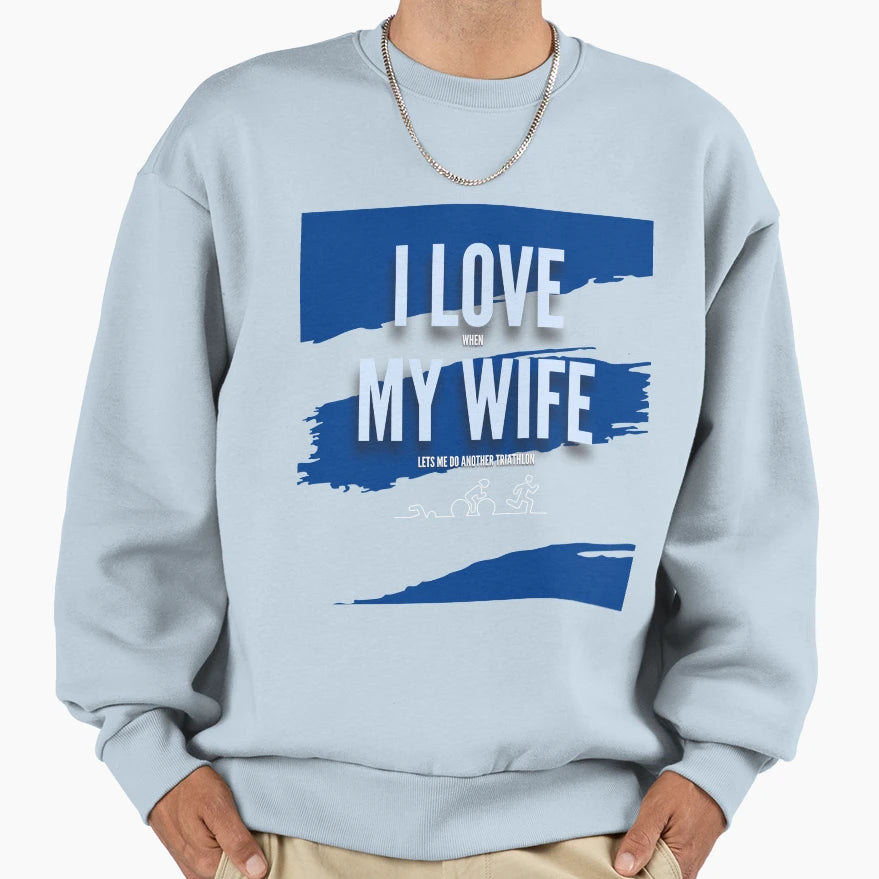 I Love My Wife Triathlon Sweatshirt - Trendy Graphic Men Women - T-Shirt, Sweatshirt, Hoodie