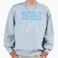 Because Im Coach Thats Why Funny Sweatshirt - Trendy Graphic Men Women - T-Shirt, Sweatshirt, Hoodie