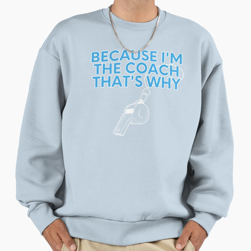 Because Im Coach Thats Why Funny Sweatshirt - Trendy Graphic Men Women - T-Shirt, Sweatshirt, Hoodie