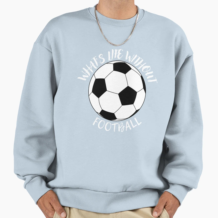 Whats Life Without Football Sweatshirt - Trendy Graphic Men Women - T-Shirt, Sweatshirt, Hoodie