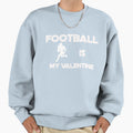 Football Is My Valentine Sweatshirt - Novelty Apparel Unisex - T-Shirt, Sweatshirt, Hoodie
