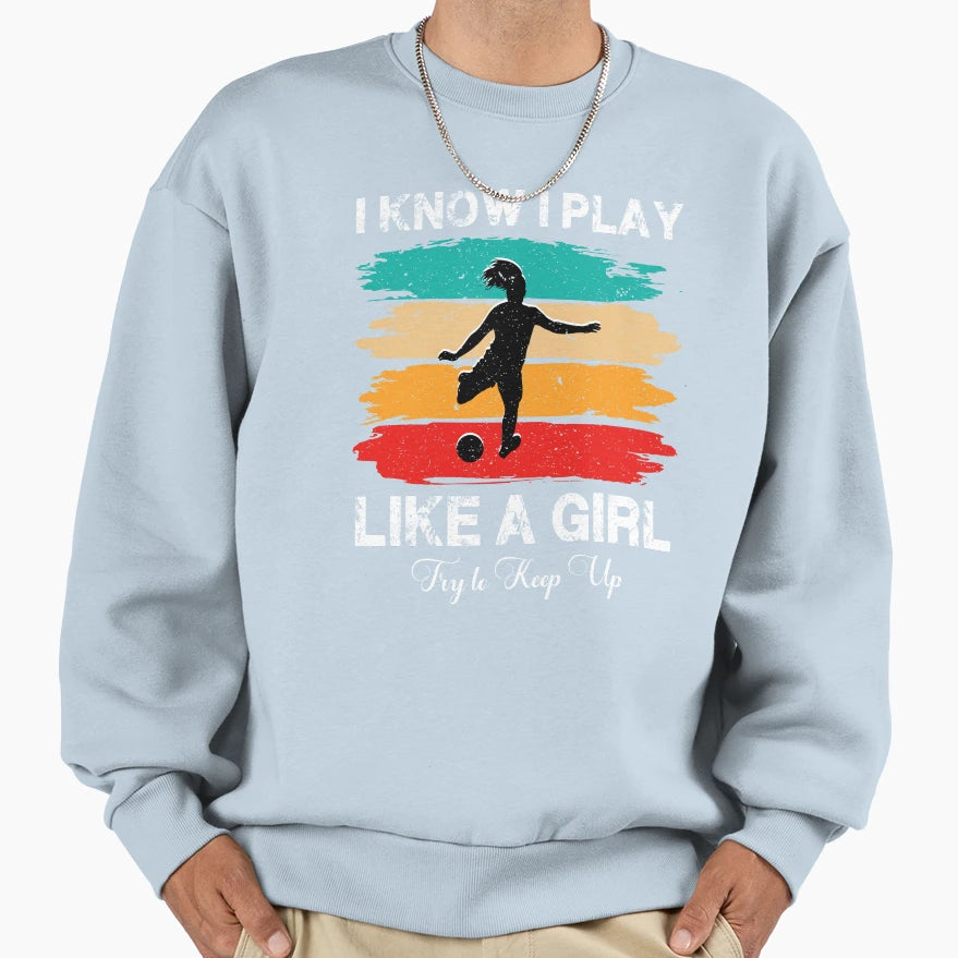 I Know I Play Like Try To Keep Up Funny Sweatshirt - Graphic Print Unisex - T-Shirt, Sweatshirt, Hoodie