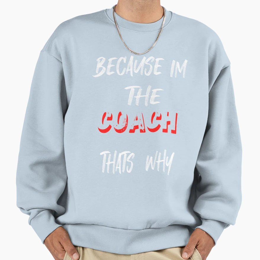 Because Im Coach Thats Why Sweatshirt - Novelty Apparel Men Women - T-Shirt, Sweatshirt, Hoodie