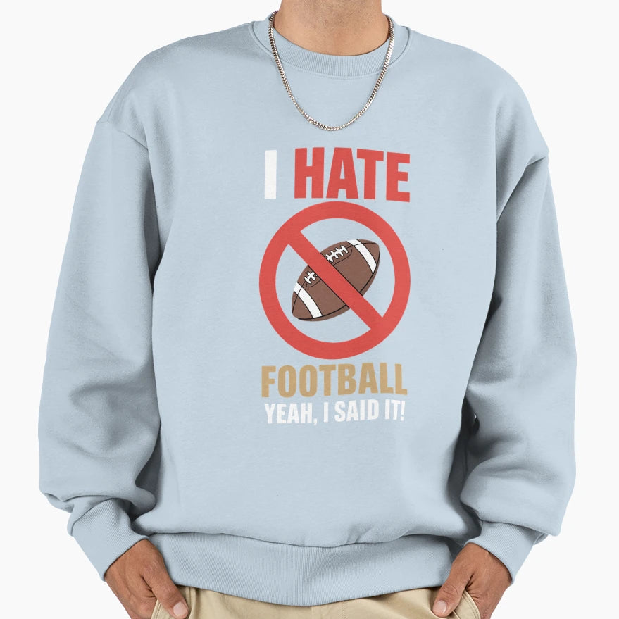 I Hate Football Dont Like Sweatshirt - Fun Novelty Design Men Women - T-Shirt, Sweatshirt, Hoodie