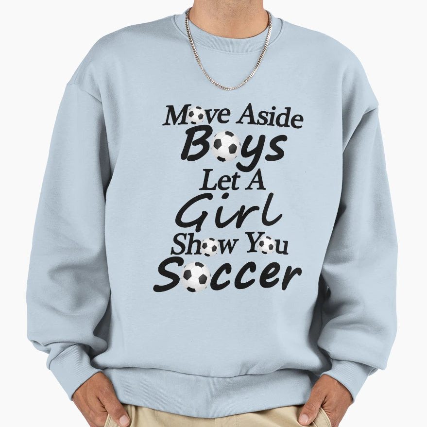 Move Aside Let Show You Soccer Sweatshirt - Novelty Apparel Unisex - T-Shirt, Sweatshirt, Hoodie