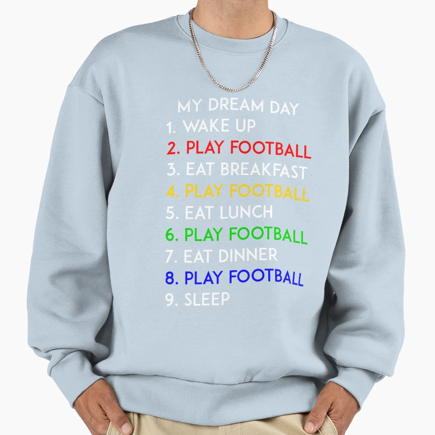 Play Football My Dream Day Sweatshirt - Aesthetic Graphic for Adults - T-Shirt, Sweatshirt, Hoodie