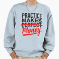 Practice Makes Money Sweatshirt - Custom Art Print for Adults - T-Shirt, Sweatshirt, Hoodie
