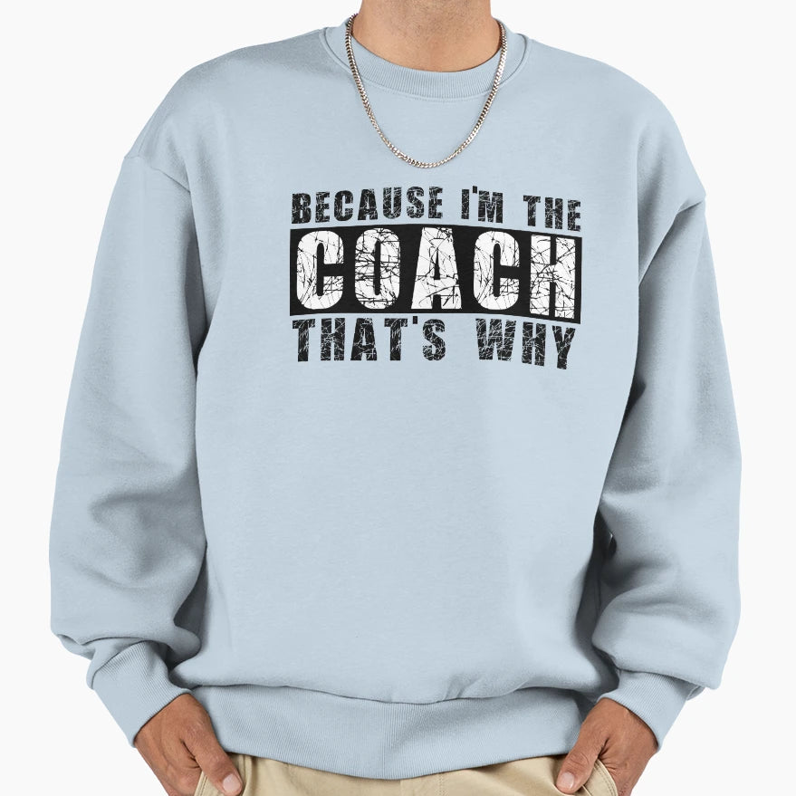 Because Im Coach Thats Why Sweatshirt - Unique Graphic Men Women - T-Shirt, Sweatshirt, Hoodie