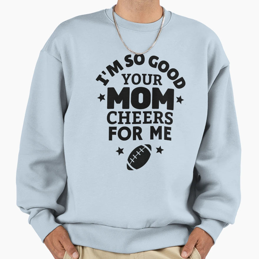 Rugby Im So Good Your Mom Cheers Me Sweatshirt - Trendy Graphic for Adults - T-Shirt, Sweatshirt, Hoodie