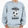 I Play Football Practice Makes Sweatshirt - Custom Art Print Unisex - T-Shirt, Sweatshirt, Hoodie