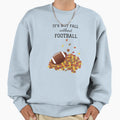 Its Not Fall Without Football Sweatshirt - Graphic Print Unisex - T-Shirt, Sweatshirt, Hoodie