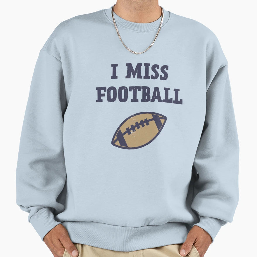 I Miss Football Sweatshirt - Fun Novelty Design Unisex - T-Shirt, Sweatshirt, Hoodie