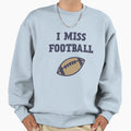 I Miss Football Sweatshirt - Fun Novelty Design Unisex - T-Shirt, Sweatshirt, Hoodie