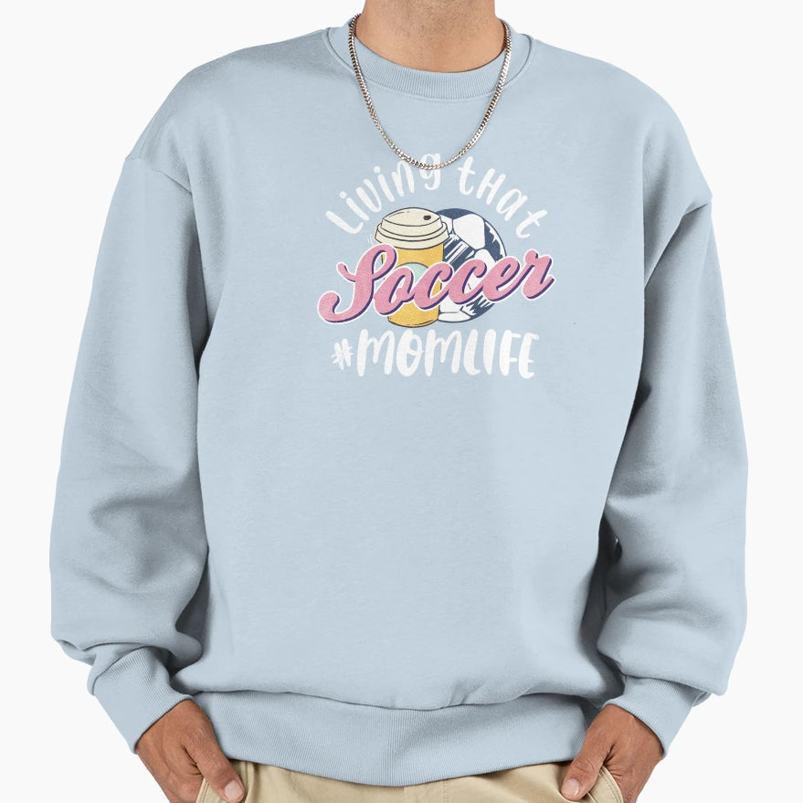Living That Soccer Mom Life Momlife Sweatshirt - Streetwear Style Unisex - T-Shirt, Sweatshirt, Hoodie