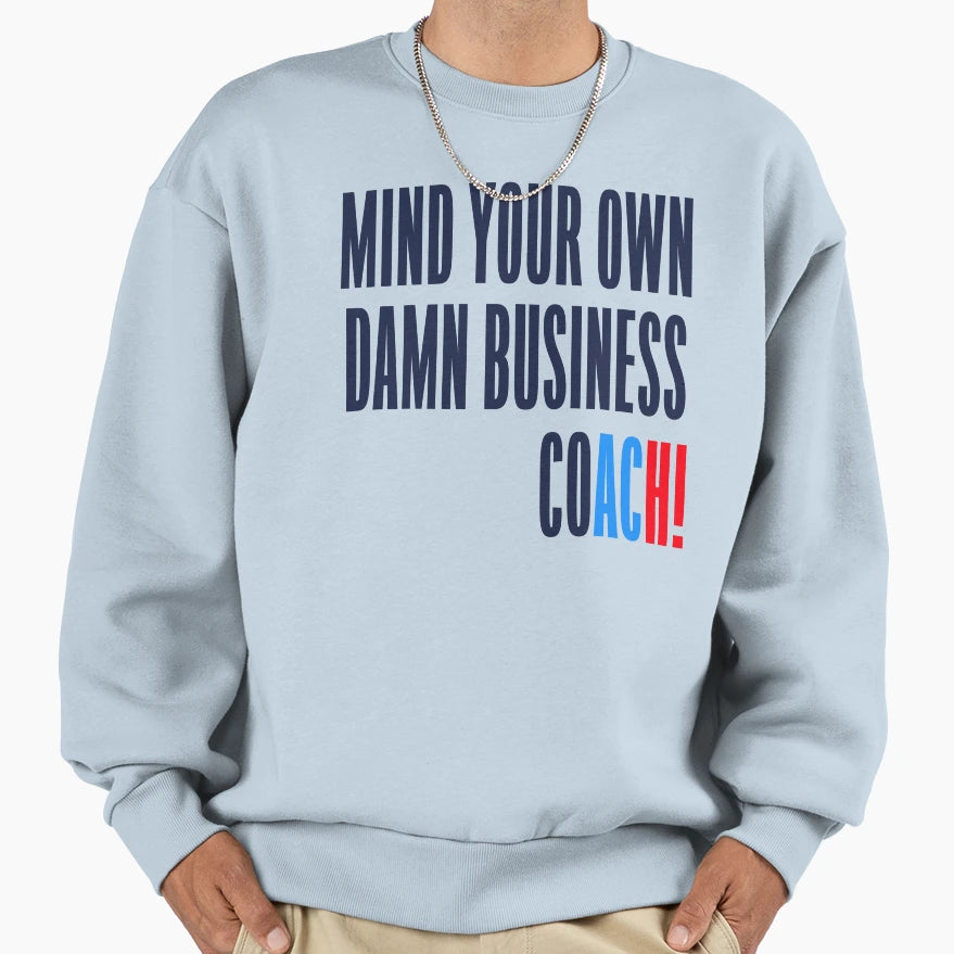 Mind Your Own Damn Business Coach Sweatshirt - Streetwear Style Men Women - T-Shirt, Sweatshirt, Hoodie