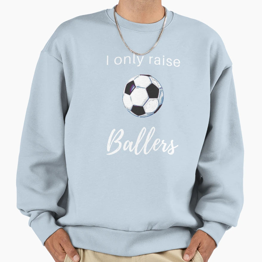 I Only Raise Ballers White Sweatshirt - Fun Novelty Design Unisex - T-Shirt, Sweatshirt, Hoodie