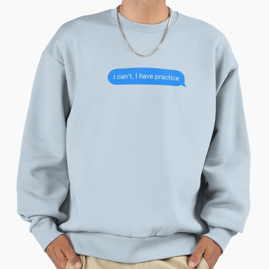 I Cant I Have Practice Sweatshirt - Streetwear Style Unisex - T-Shirt, Sweatshirt, Hoodie