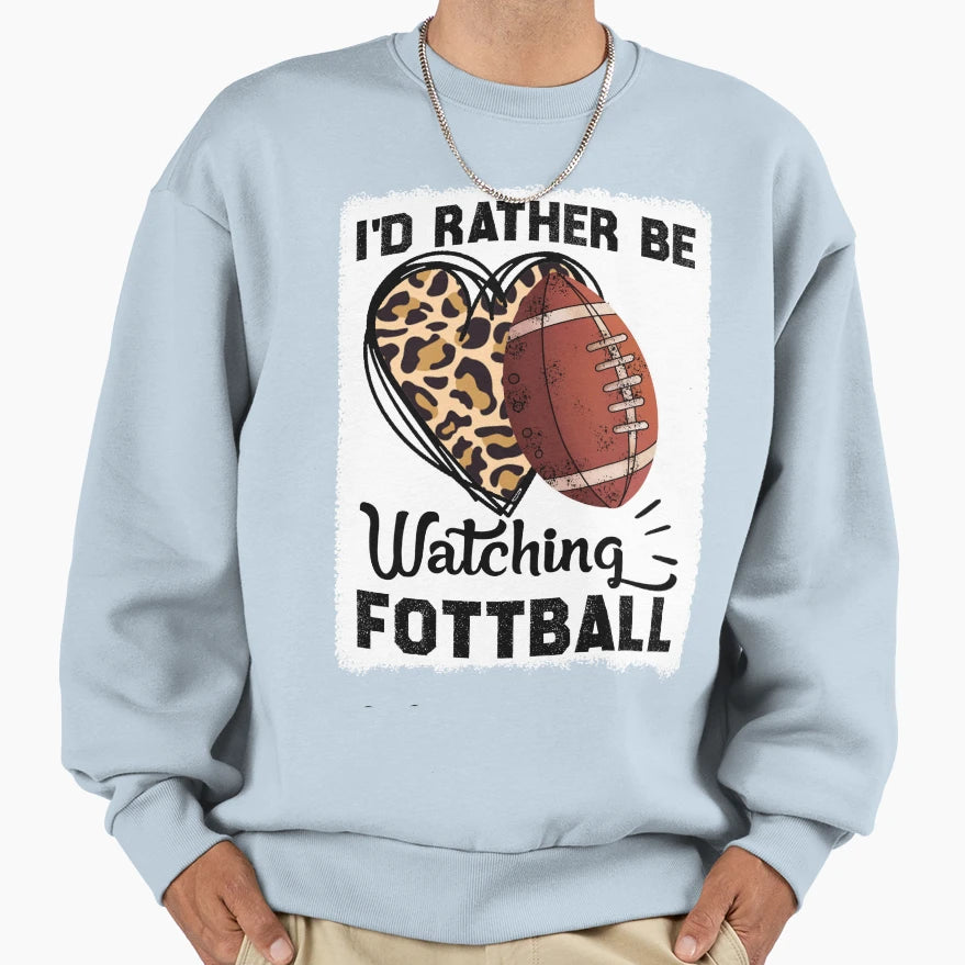 Id Rather Be Watching Football Sweatshirt - Casual Everyday Wear Unisex - T-Shirt, Sweatshirt, Hoodie