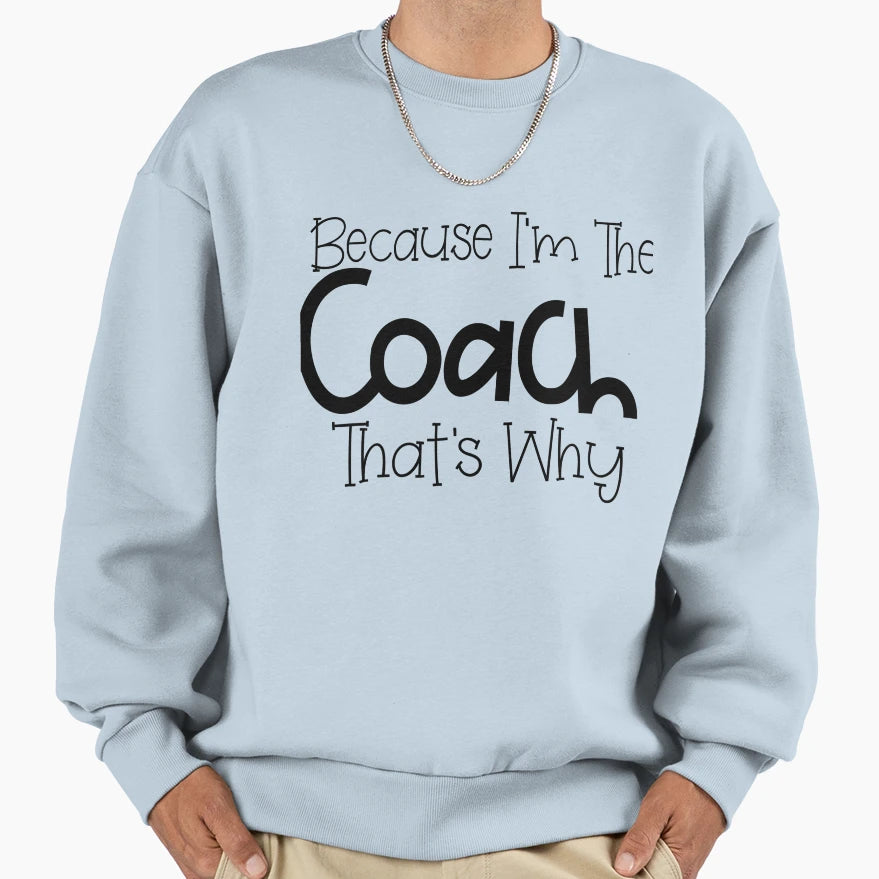 Because Im Coach Thats Why Sweatshirt - Fun Novelty Design for Adults - T-Shirt, Sweatshirt, Hoodie