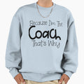 Because Im Coach Thats Why Sweatshirt - Fun Novelty Design for Adults - T-Shirt, Sweatshirt, Hoodie