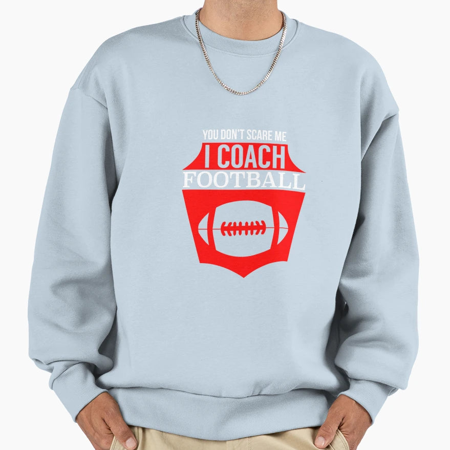 You Dont Scare Me I Coach Football Sweatshirt - Minimalist Print for Adults - T-Shirt, Sweatshirt, Hoodie