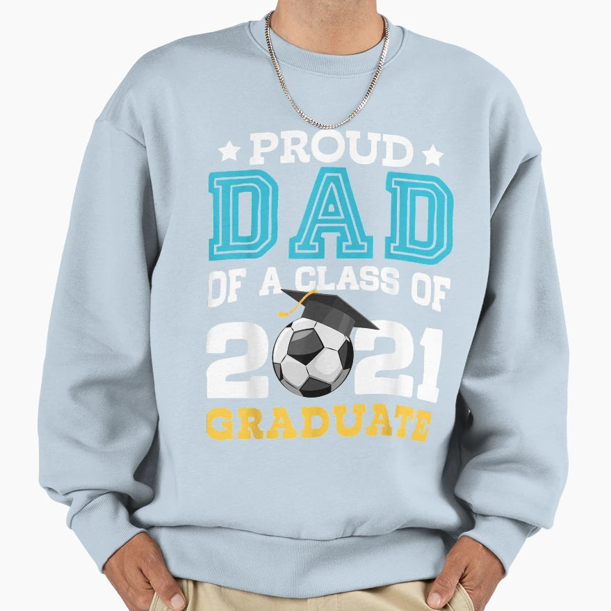 Proud Dad Class 2021 Graduate Senior T-Shirt - Casual Everyday Wear Unisex - T-Shirt, Sweatshirt, Hoodie