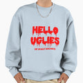 Hello Uglies Sweatshirt - Trendy Graphic Unisex - T-Shirt, Sweatshirt, Hoodie