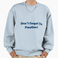 Dont Forget To Practice Sweatshirt - Fun Novelty Design Men Women - T-Shirt, Sweatshirt, Hoodie